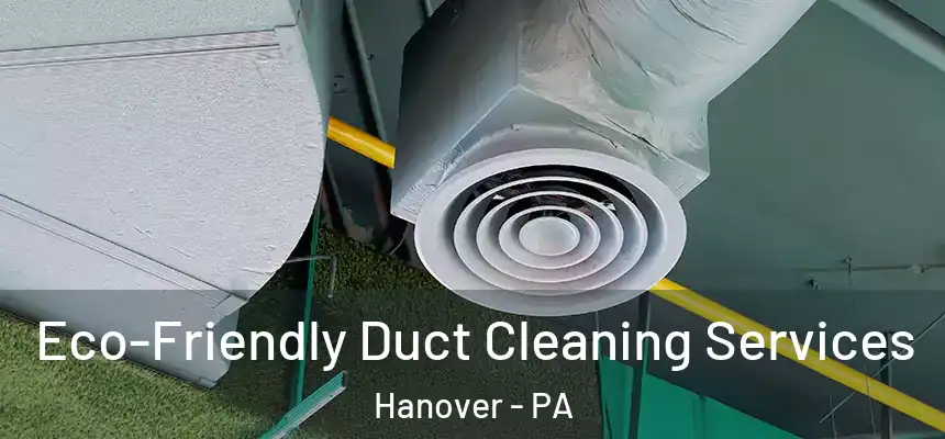  Eco-Friendly Duct Cleaning Services Hanover - PA